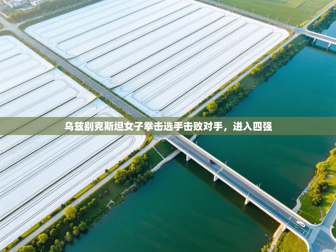 乌兹别克斯坦女子拳击选手击败对手,进入四强 第2张